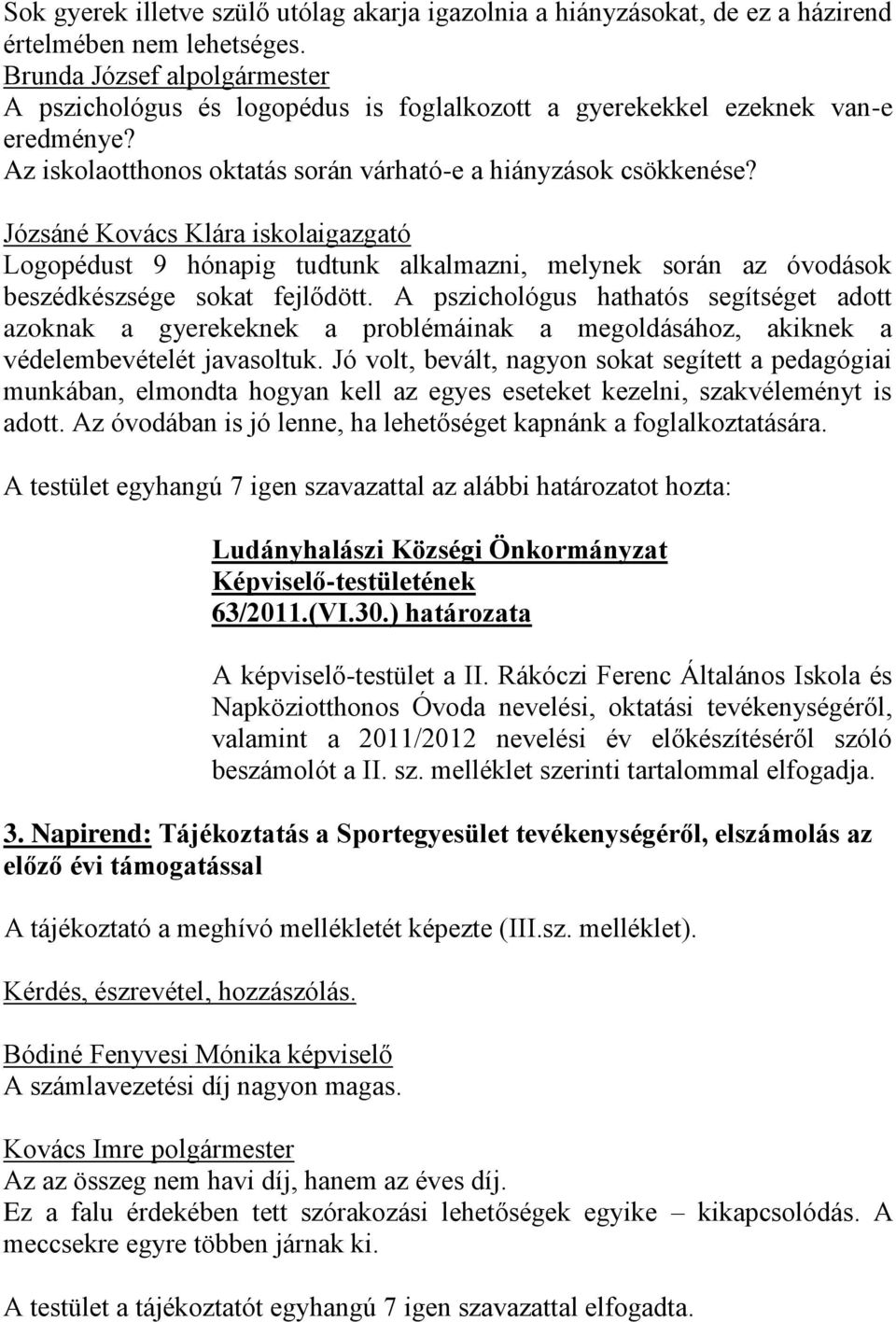 Józsáné Kovács Klára iskolaigazgató Logopédust 9 hónapig tudtunk alkalmazni, melynek során az óvodások beszédkészsége sokat fejlődött.