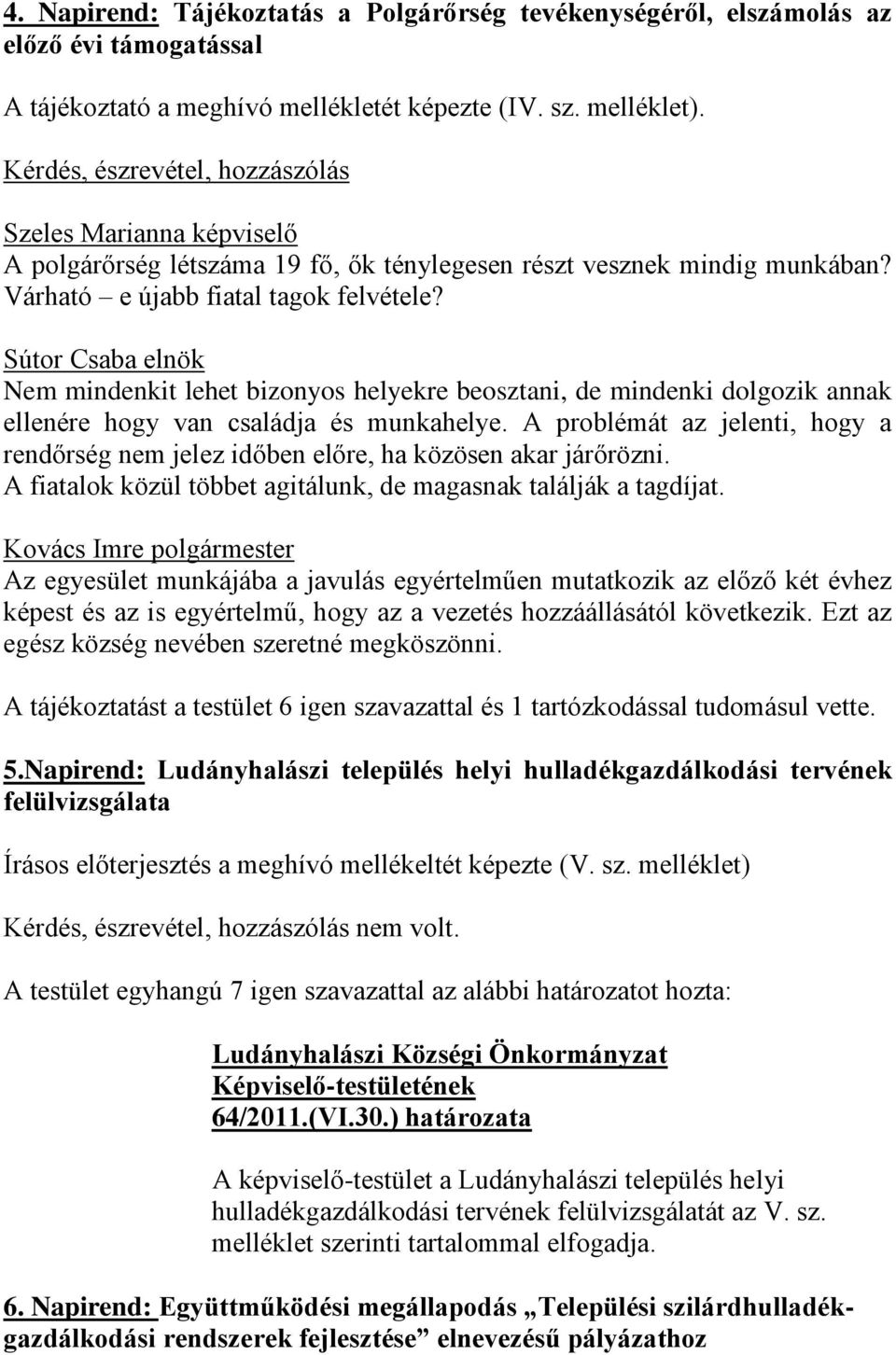 Sútor Csaba elnök Nem mindenkit lehet bizonyos helyekre beosztani, de mindenki dolgozik annak ellenére hogy van családja és munkahelye.