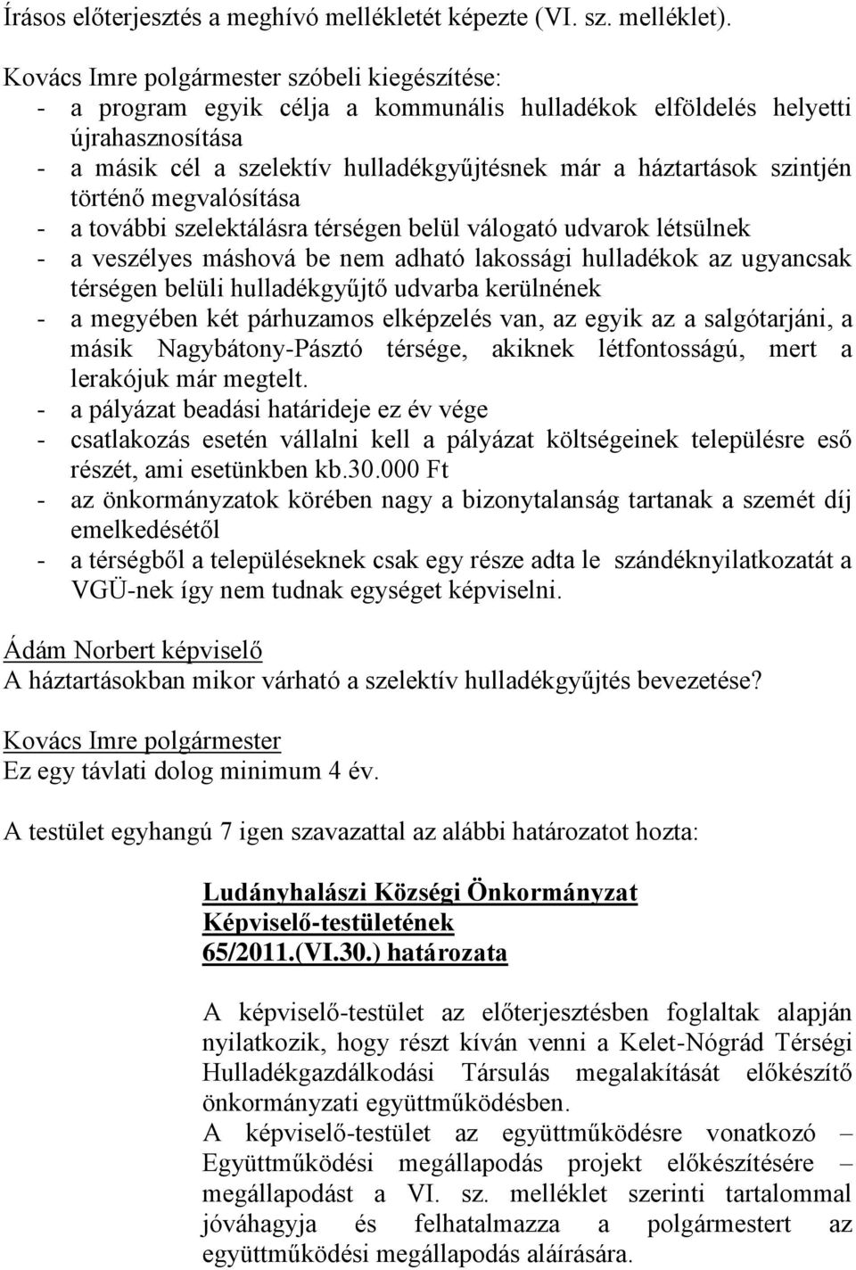 megvalósítása - a további szelektálásra térségen belül válogató udvarok létsülnek - a veszélyes máshová be nem adható lakossági hulladékok az ugyancsak térségen belüli hulladékgyűjtő udvarba