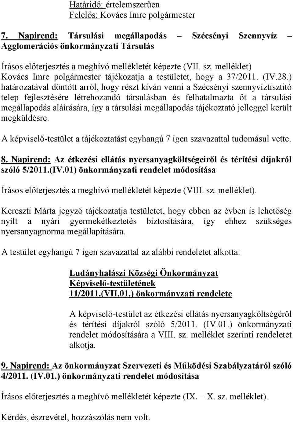 ) határozatával döntött arról, hogy részt kíván venni a Szécsényi szennyvíztisztitó telep fejlesztésére létrehozandó társulásban és felhatalmazta őt a társulási megállapodás aláírására, így a