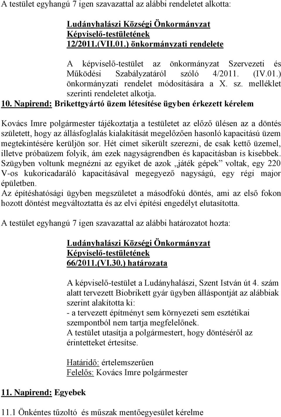 Napirend: Brikettgyártó üzem létesítése ügyben érkezett kérelem tájékoztatja a testületet az előző ülésen az a döntés született, hogy az állásfoglalás kialakítását megelőzően hasonló kapacitású üzem