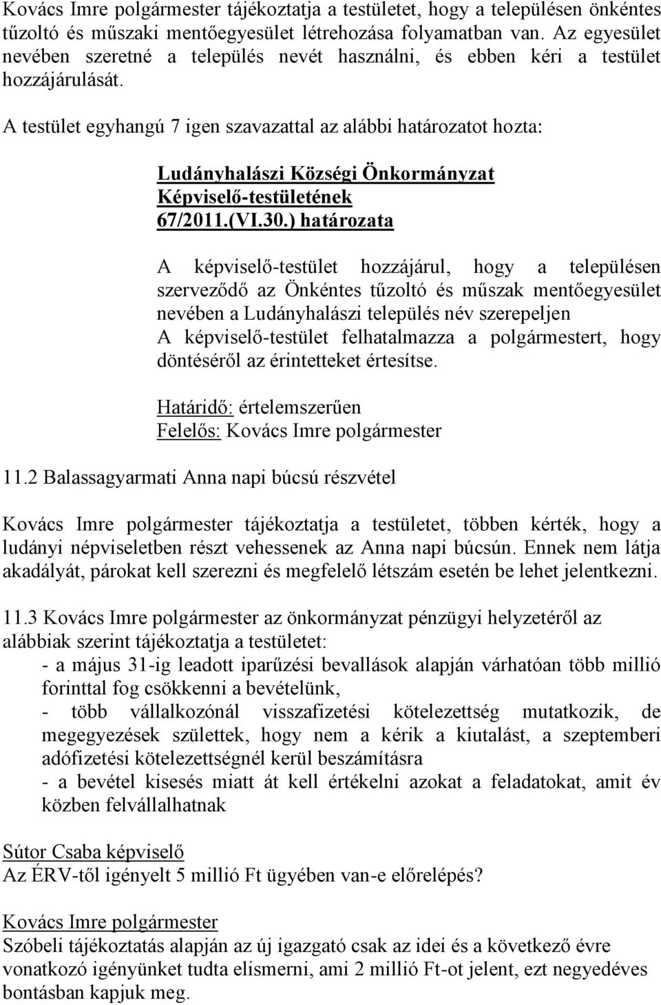 ) határozata A képviselő-testület hozzájárul, hogy a településen szerveződő az Önkéntes tűzoltó és műszak mentőegyesület nevében a Ludányhalászi település név szerepeljen A képviselő-testület