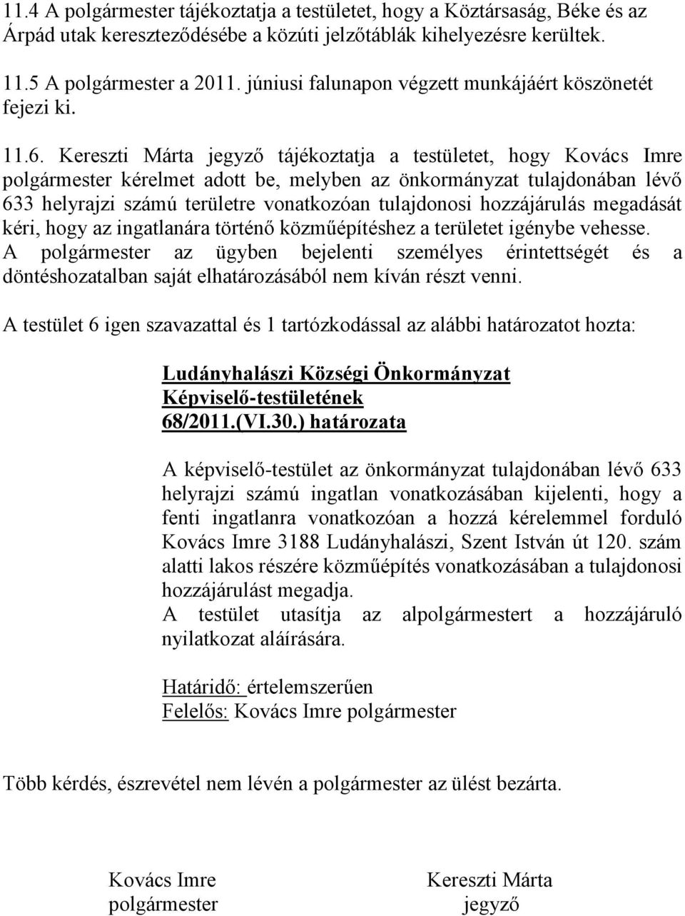 Kereszti Márta jegyző tájékoztatja a testületet, hogy Kovács Imre polgármester kérelmet adott be, melyben az önkormányzat tulajdonában lévő 633 helyrajzi számú területre vonatkozóan tulajdonosi