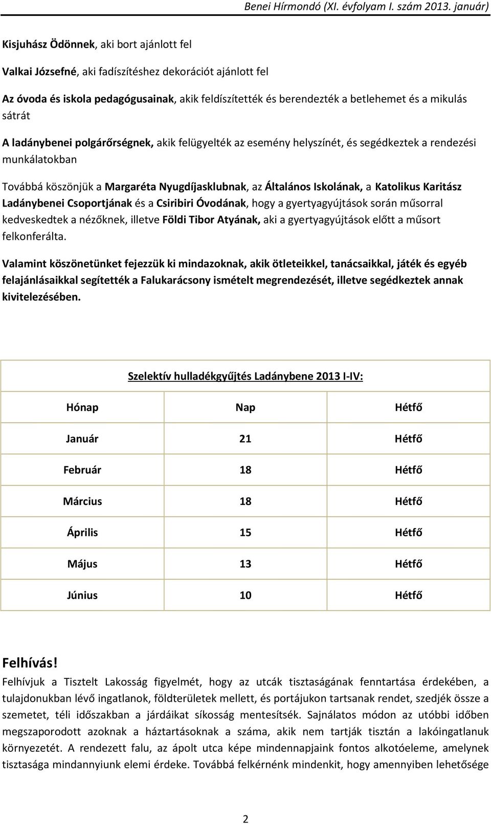 Katolikus Karitász Ladánybenei Csoportjának és a Csiribiri Óvodának, hogy a gyertyagyújtások során műsorral kedveskedtek a nézőknek, illetve Földi Tibor Atyának, aki a gyertyagyújtások előtt a műsort