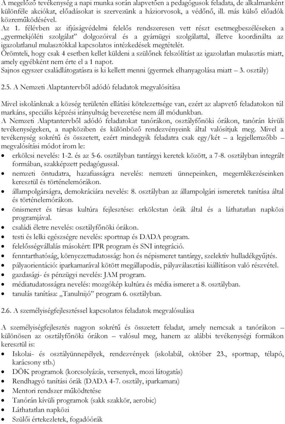 félévben az ifjúságvédelmi felelős rendszeresen vett részt esetmegbeszéléseken a gyermekjóléti szolgálat dolgozóival és a gyámügyi szolgálattal, illetve koordinálta az igazolatlanul mulasztókkal