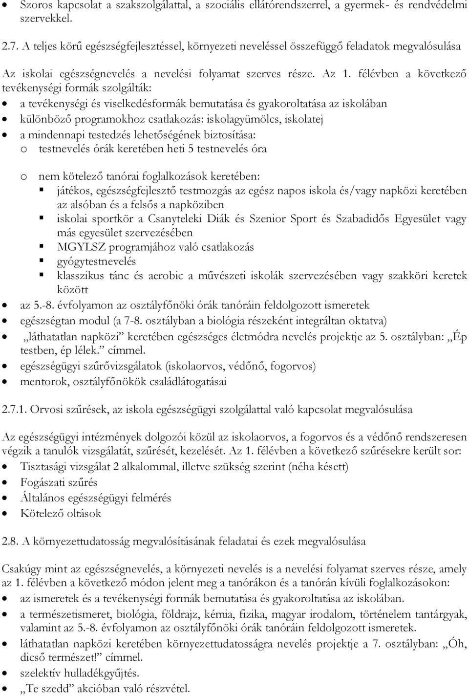 félévben a következő tevékenységi formák szolgálták: a tevékenységi és viselkedésformák bemutatása és gyakoroltatása az iskolában különböző programokhoz csatlakozás: iskolagyümölcs, iskolatej a