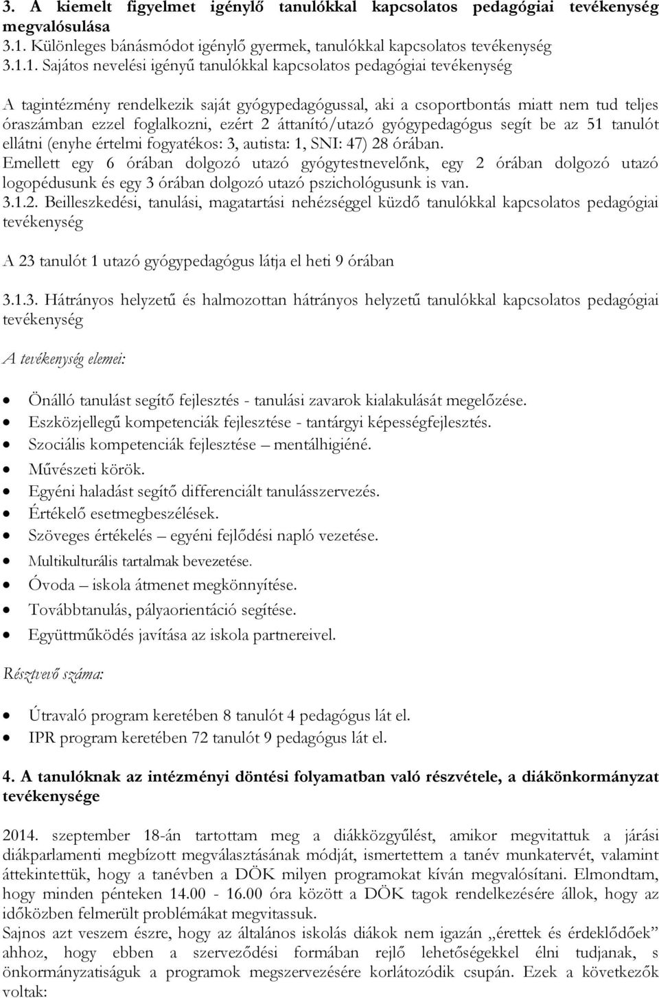 1. Sajátos nevelési igényű tanulókkal kapcsolatos pedagógiai tevékenység A tagintézmény rendelkezik saját gyógypedagógussal, aki a csoportbontás miatt nem tud teljes óraszámban ezzel foglalkozni,