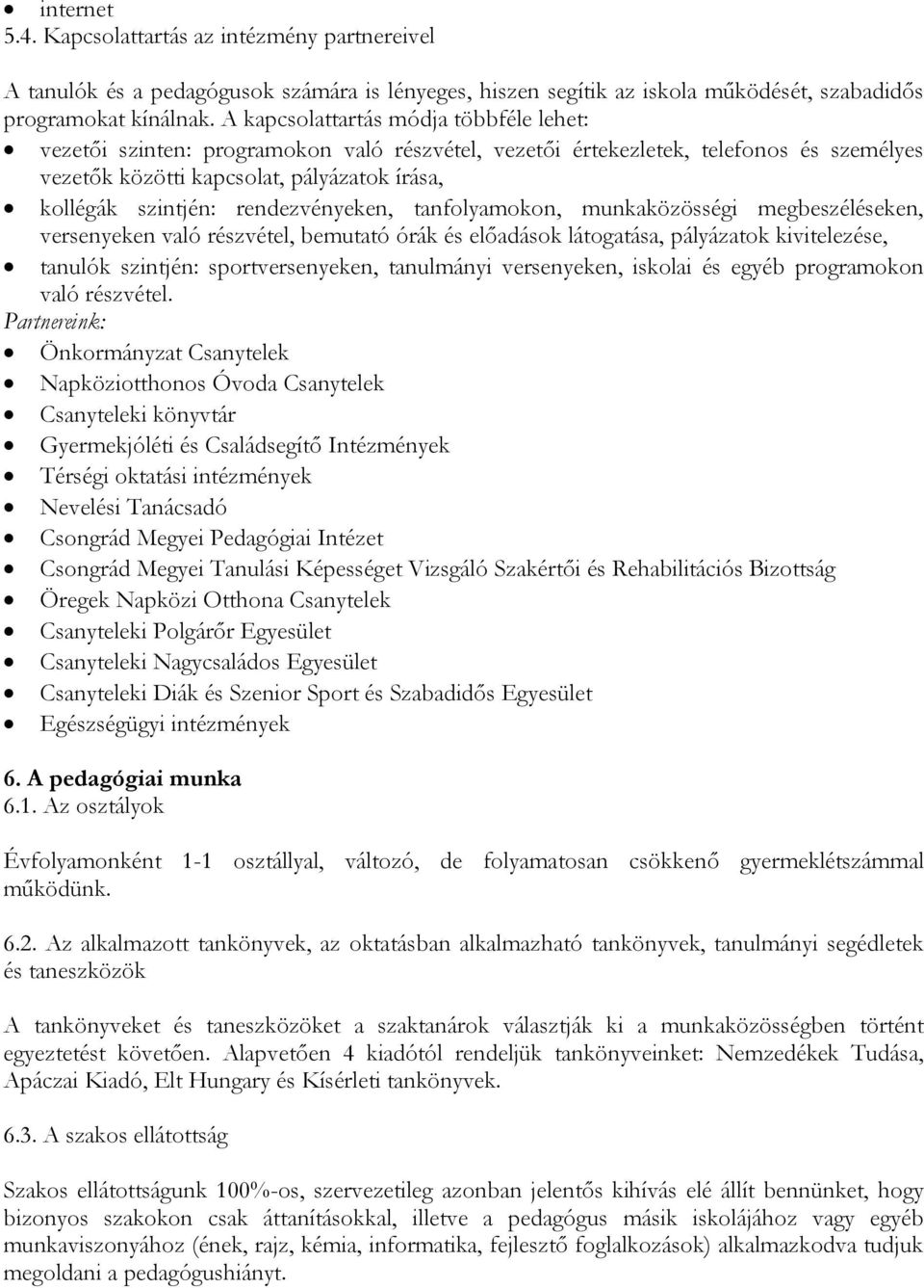 rendezvényeken, tanfolyamokon, munkaközösségi megbeszéléseken, versenyeken való részvétel, bemutató órák és előadások látogatása, pályázatok kivitelezése, tanulók szintjén: sportversenyeken,