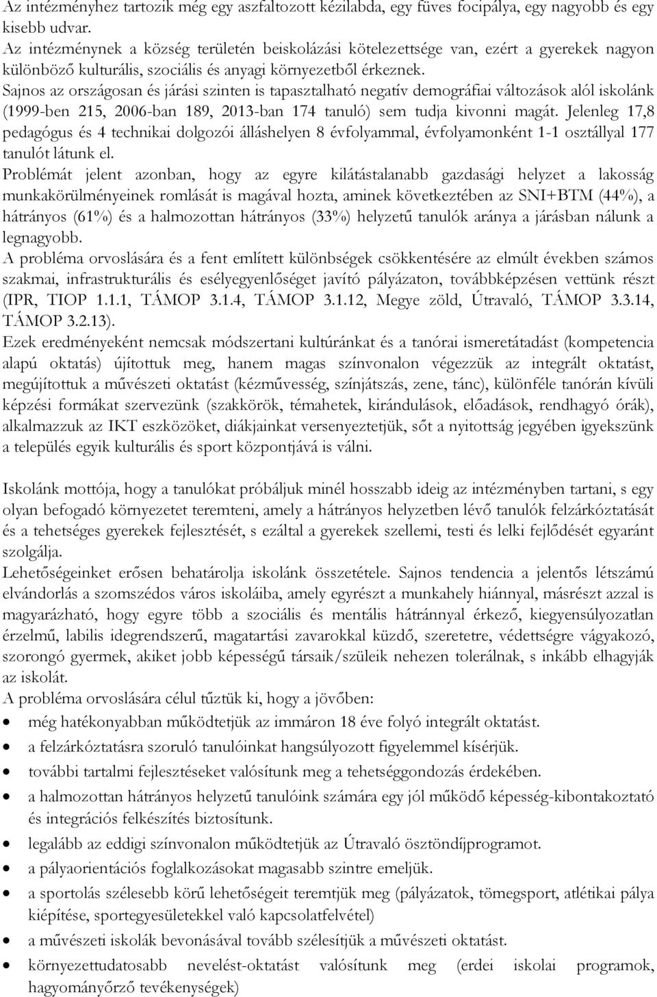 Sajnos az országosan és járási szinten is tapasztalható negatív demográfiai változások alól iskolánk (1999-ben 215, 2006-ban 189, 2013-ban 174 tanuló) sem tudja kivonni magát.