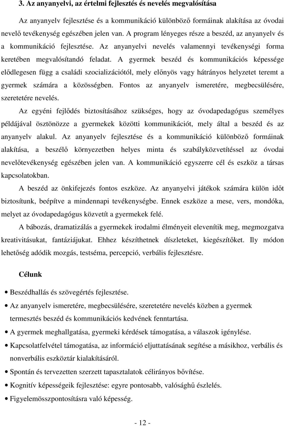 A gyermek beszéd és kommunikációs képessége elıdlegesen függ a családi szocializációtól, mely elınyös vagy hátrányos helyzetet teremt a gyermek számára a közösségben.