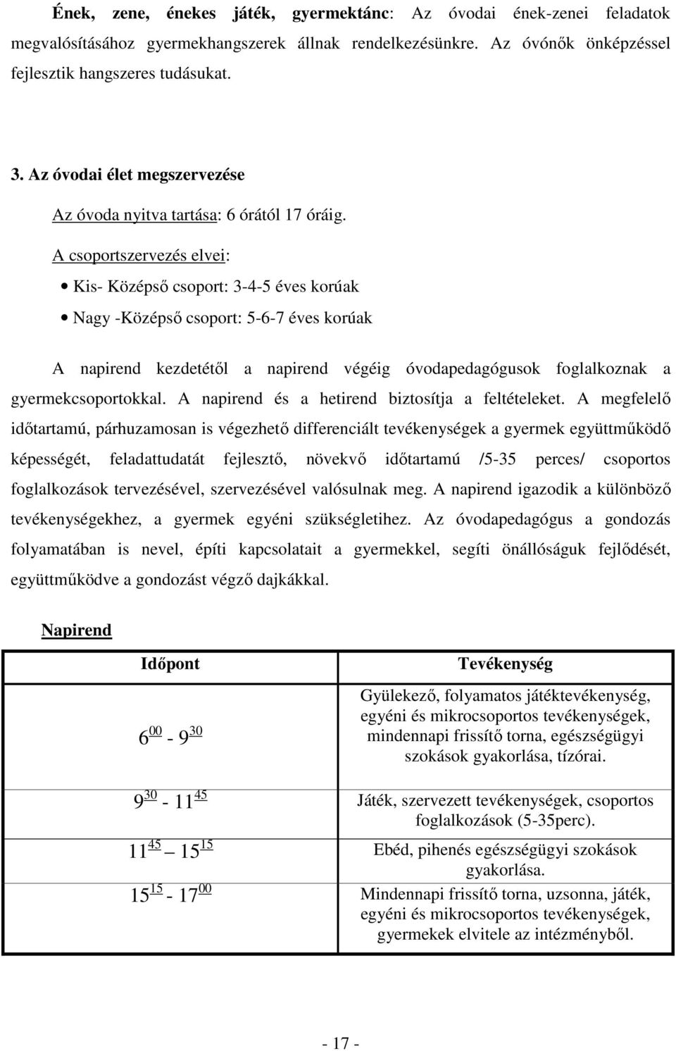 A csoportszervezés elvei: Kis- Középsı csoport: 3-4-5 éves korúak Nagy -Középsı csoport: 5-6-7 éves korúak A napirend kezdetétıl a napirend végéig óvodapedagógusok foglalkoznak a gyermekcsoportokkal.