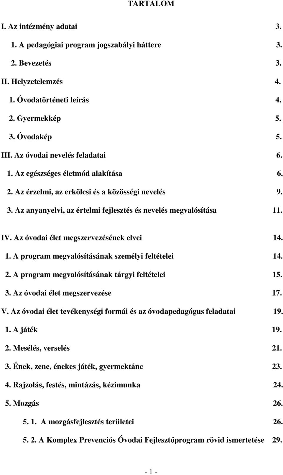 Az óvodai élet megszervezésének elvei 14. 1. A program megvalósításának személyi feltételei 14. 2. A program megvalósításának tárgyi feltételei 15. 3. Az óvodai élet megszervezése 17. V.