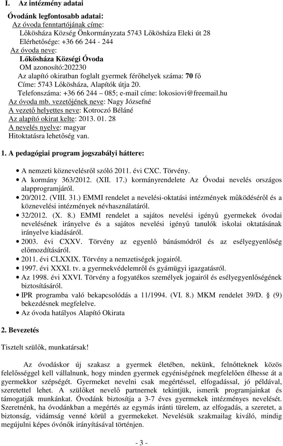 hu Az óvoda mb. vezetıjének neve: Nagy Józsefné A vezetı helyettes neve: Kotroczó Béláné Az alapító okirat kelte: 2013. 01. 28 A nevelés nyelve: magyar Hitoktatásra lehetıség van. 1.