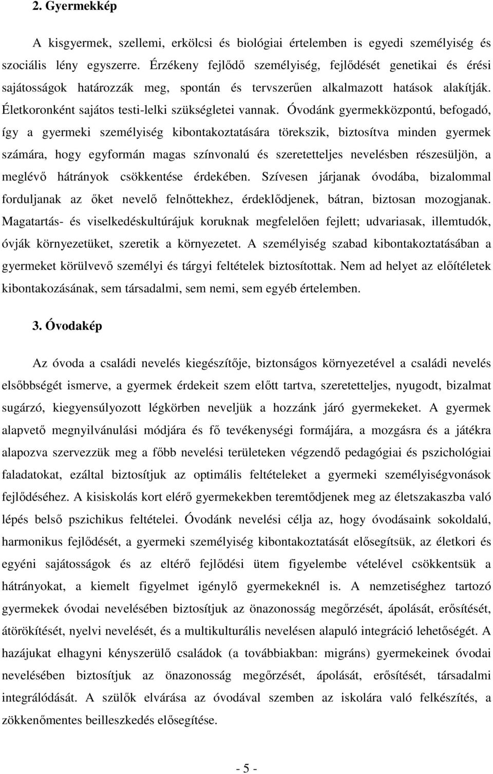 Óvodánk gyermekközpontú, befogadó, így a gyermeki személyiség kibontakoztatására törekszik, biztosítva minden gyermek számára, hogy egyformán magas színvonalú és szeretetteljes nevelésben