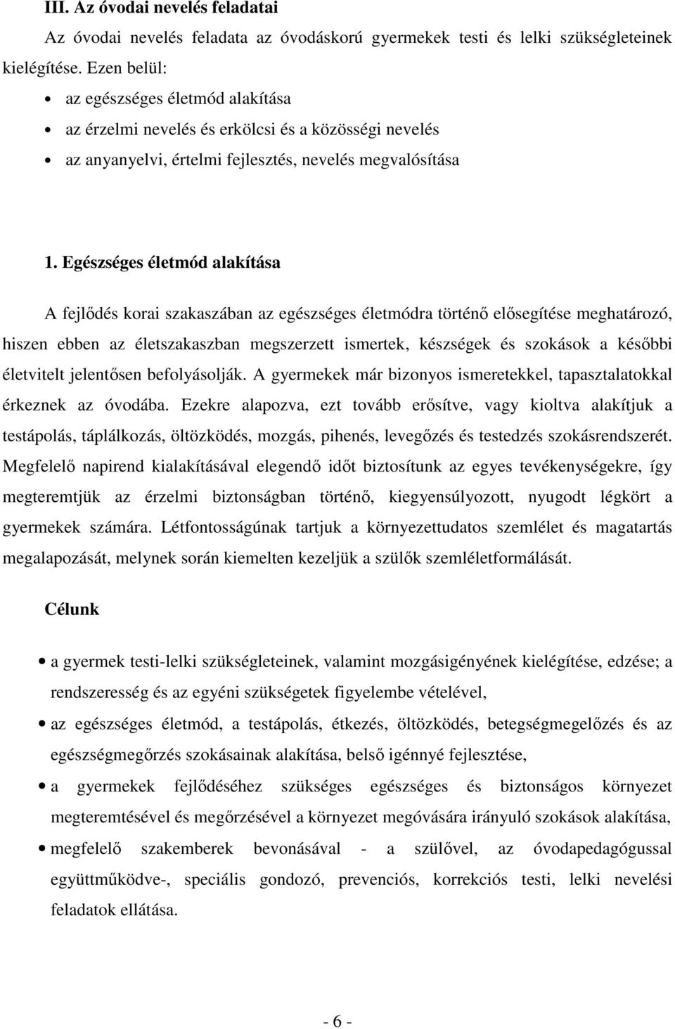 Egészséges életmód alakítása A fejlıdés korai szakaszában az egészséges életmódra történı elısegítése meghatározó, hiszen ebben az életszakaszban megszerzett ismertek, készségek és szokások a késıbbi