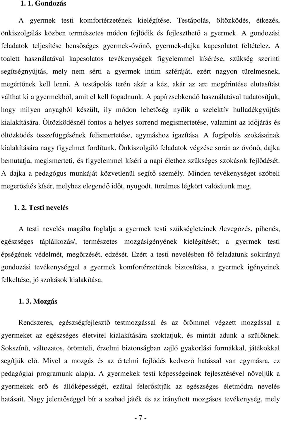 A toalett használatával kapcsolatos tevékenységek figyelemmel kísérése, szükség szerinti segítségnyújtás, mely nem sérti a gyermek intim szféráját, ezért nagyon türelmesnek, megértınek kell lenni.