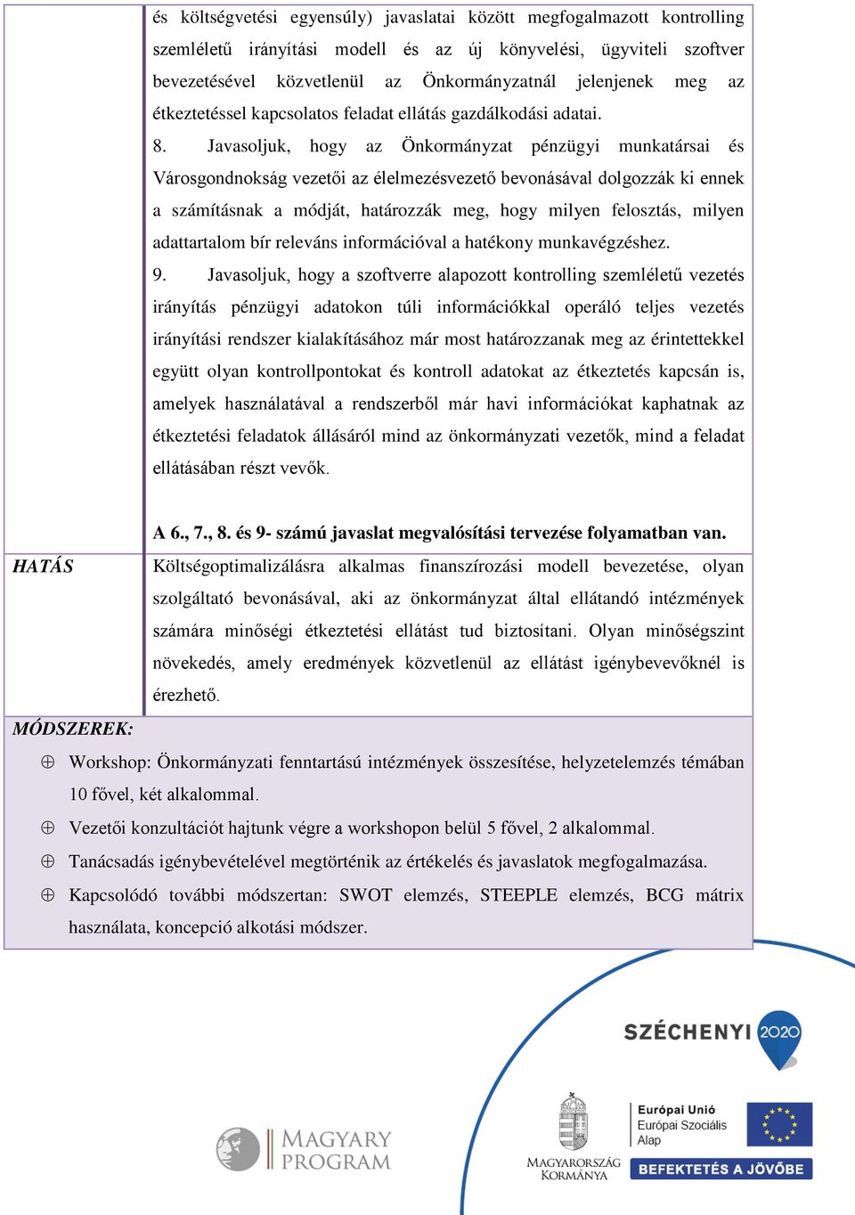 Javasoljuk, hogy az Önkormányzat pénzügyi munkatársai és Városgondnokság vezetői az élelmezésvezető bevonásával dolgozzák ki ennek a számításnak a módját, határozzák meg, hogy milyen felosztás,