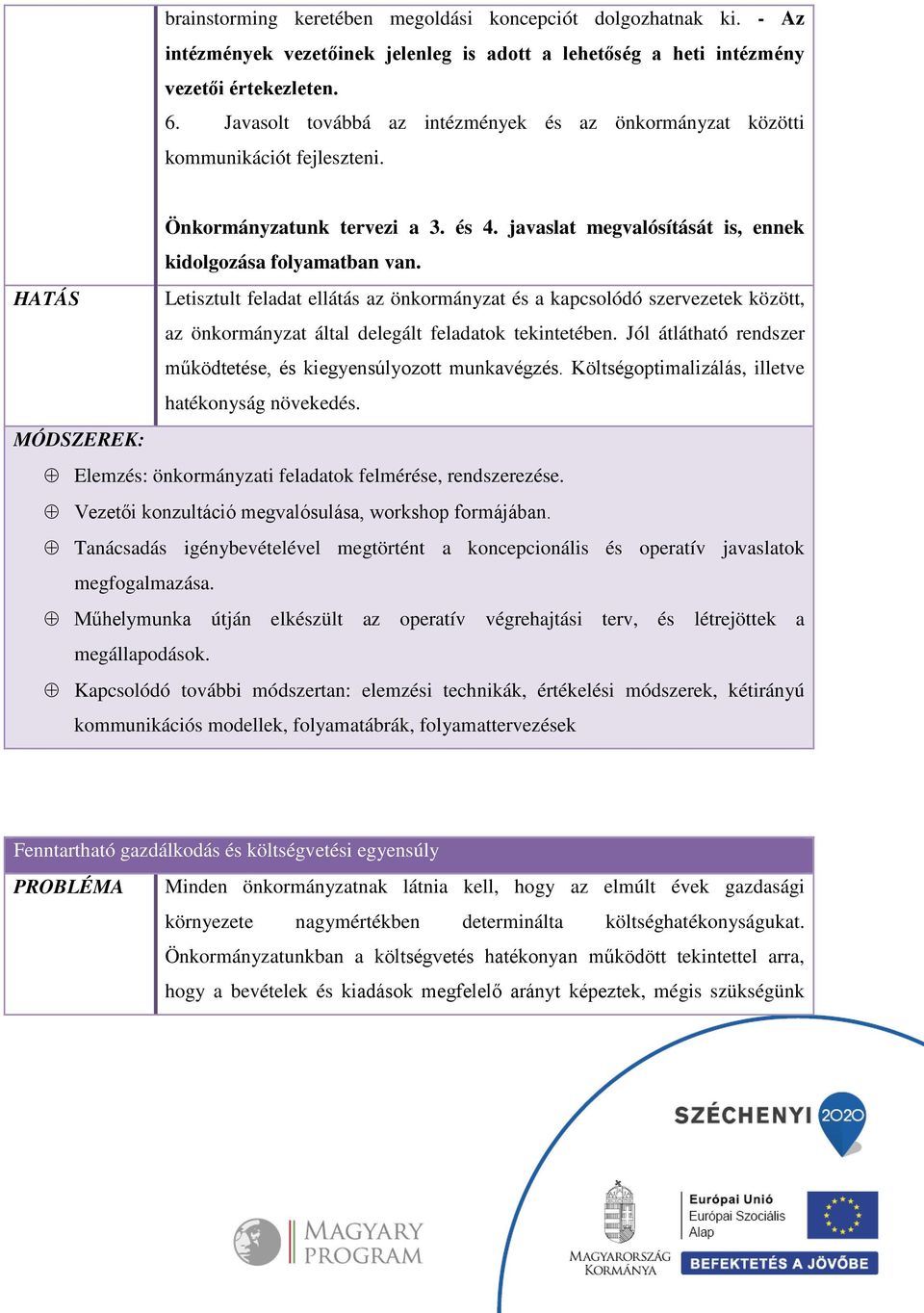 HATÁS Letisztult feladat ellátás az önkormányzat és a kapcsolódó szervezetek között, az önkormányzat által delegált feladatok tekintetében.