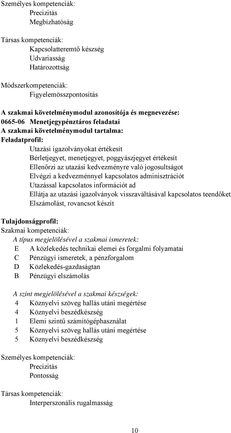 Ellenőrzi az utazási kedvezményre való jogosultságot Elvégzi a kedvezménnyel kapcsolatos adminisztrációt Utazással kapcsolatos információt ad Ellátja az utazási igazolványok visszaváltásával