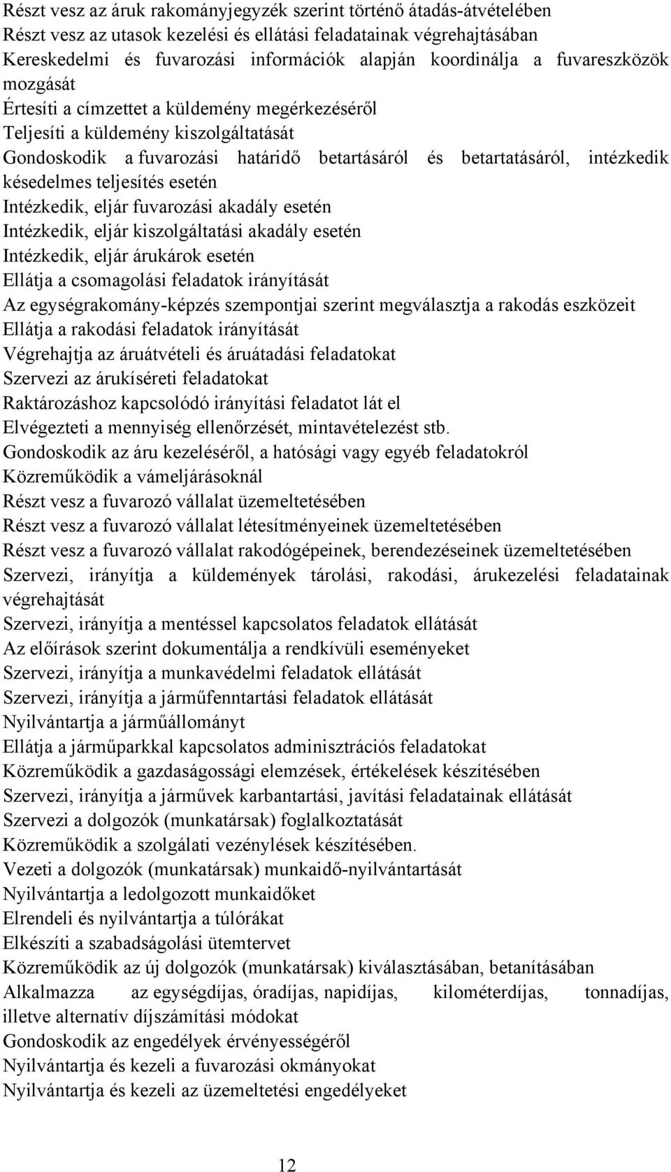 teljesítés esetén Intézkedik, eljár fuvarozási akadály esetén Intézkedik, eljár kiszolgáltatási akadály esetén Intézkedik, eljár árukárok esetén Ellátja a csomagolási feladatok irányítását Az