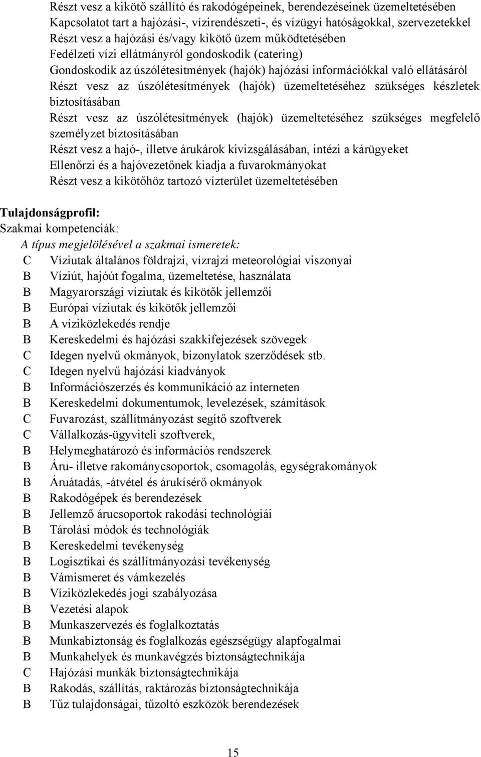 üzemeltetéséhez szükséges készletek biztosításában Részt vesz az úszólétesítmények (hajók) üzemeltetéséhez szükséges megfelelő személyzet biztosításában Részt vesz a hajó, illetve árukárok