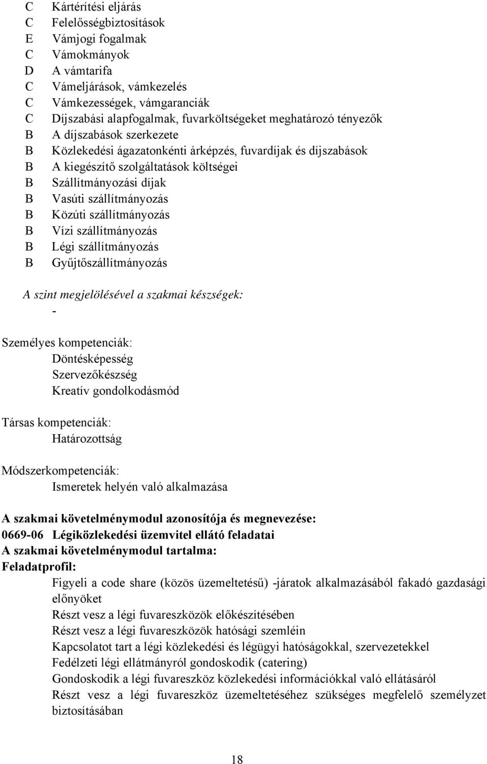 szállítmányozás Vízi szállítmányozás Légi szállítmányozás Gyűjtőszállítmányozás A szint megjelölésével a szakmai készségek: Személyes kompetenciák: Döntésképesség Szervezőkészség Kreatív