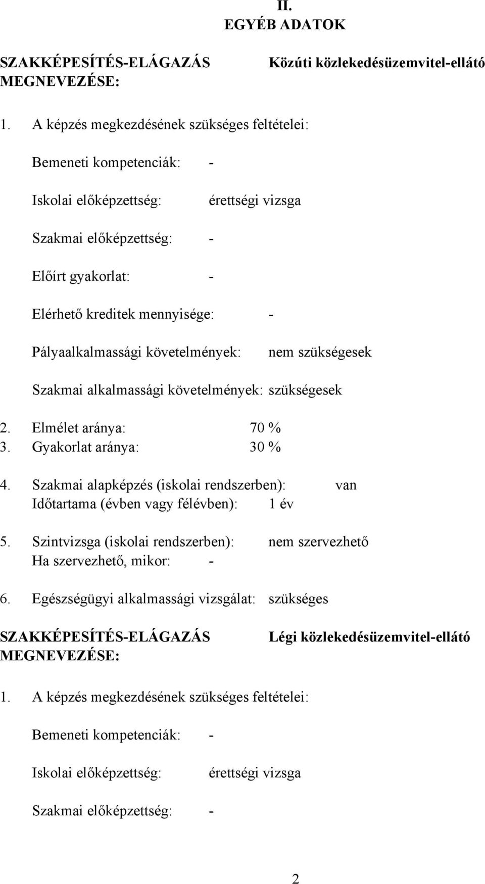 követelmények: nem szükségesek Szakmai alkalmassági követelmények: szükségesek 2. Elmélet aránya: 70 % 3. Gyakorlat aránya: 30 % 4.