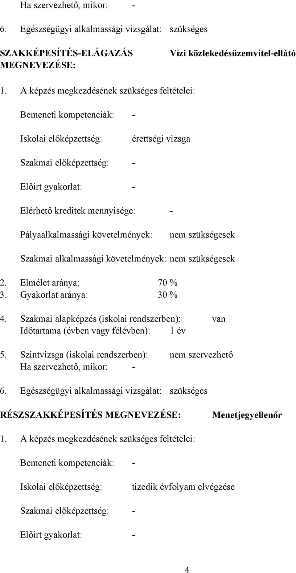 követelmények: nem szükségesek Szakmai alkalmassági követelmények: nem szükségesek 2. Elmélet aránya: 70 % 3. Gyakorlat aránya: 30 % 4.