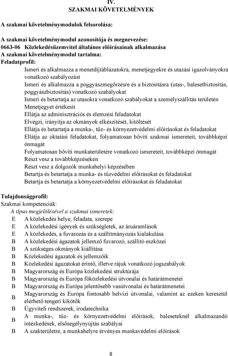 biztosításra (utas, balesetbiztosítás, poggyászbiztosítás) vonatkozó szabályokat Ismeri és betartatja az utasokra vonatkozó szabályokat a személyszállítás területén Menetjegyet értékesít Ellátja az