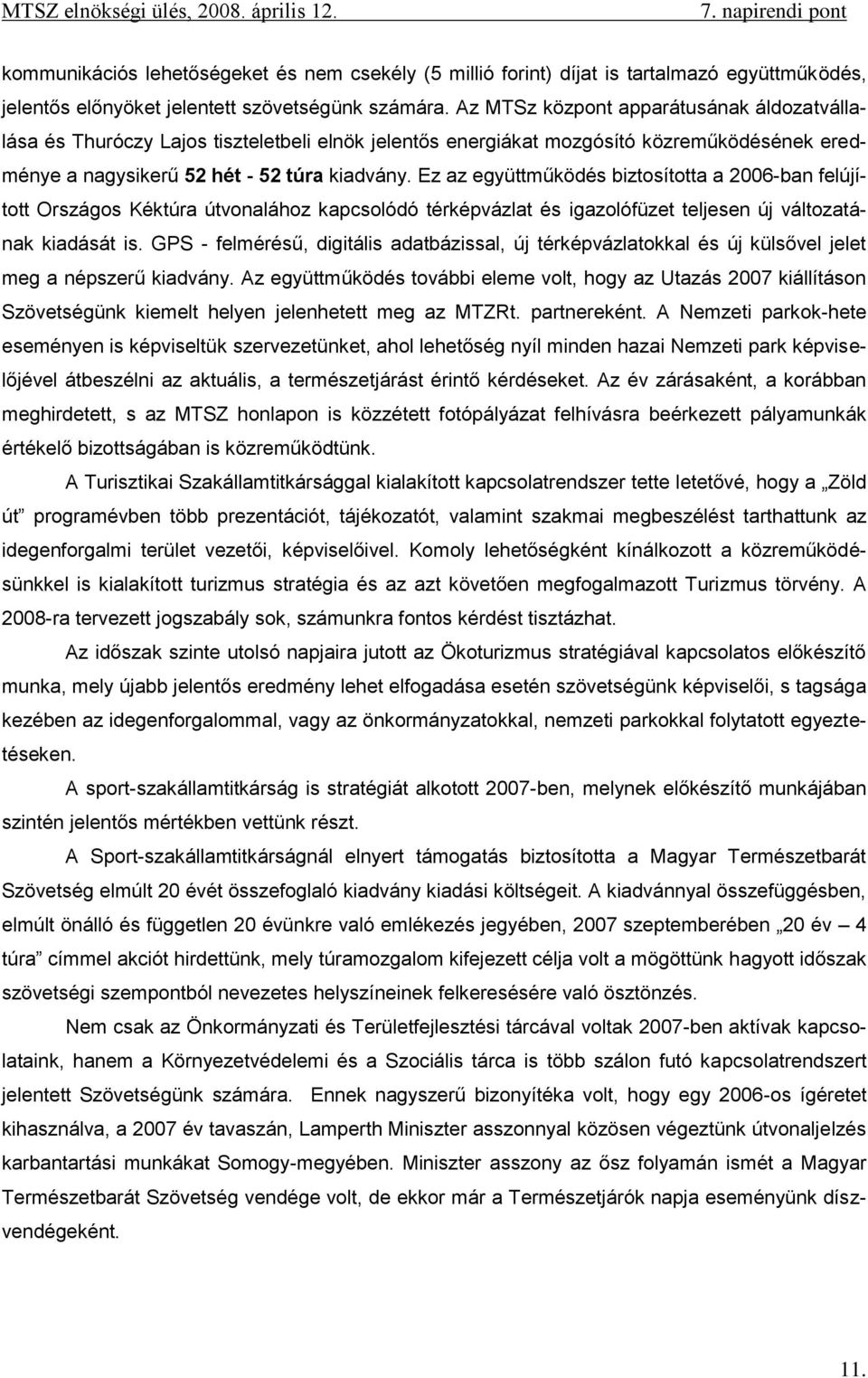 Ez az együttműködés biztosította a 2006-ban felújított Országos Kéktúra útvonalához kapcsolódó térképvázlat és igazolófüzet teljesen új változatának kiadását is.