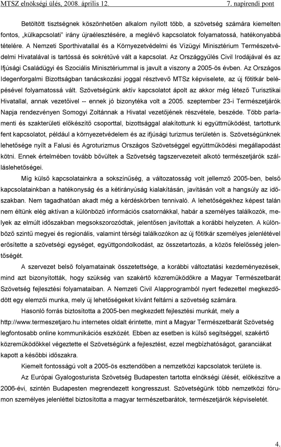 Az Országgyűlés Civil Irodájával és az Ifjúsági Családügyi és Szociális Minisztériummal is javult a viszony a 2005-ös évben.