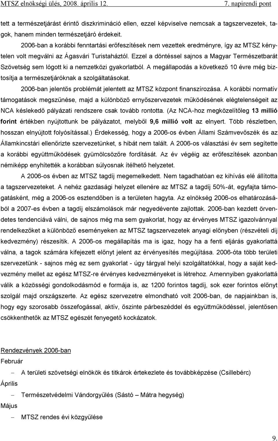 Ezzel a döntéssel sajnos a Magyar Természetbarát Szövetség sem lógott ki a nemzetközi gyakorlatból. A megállapodás a következő 10 évre még biztosítja a természetjáróknak a szolgáltatásokat.