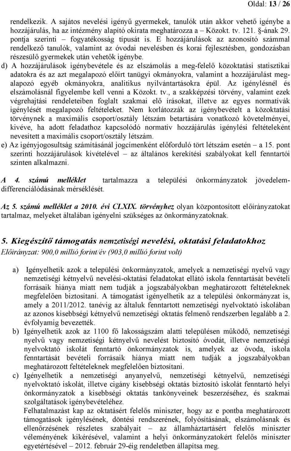 E hozzájárulások az azonosító számmal rendelkező tanulók, valamint az óvodai nevelésben és korai fejlesztésben, gondozásban részesülő gyermekek után vehetők igénybe.