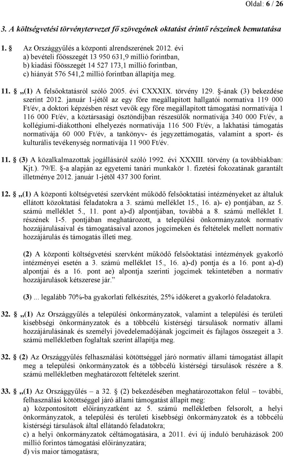 (1) A felsőoktatásról szóló 2005. évi CXXXIX. törvény 129. -ának (3) bekezdése szerint 2012.