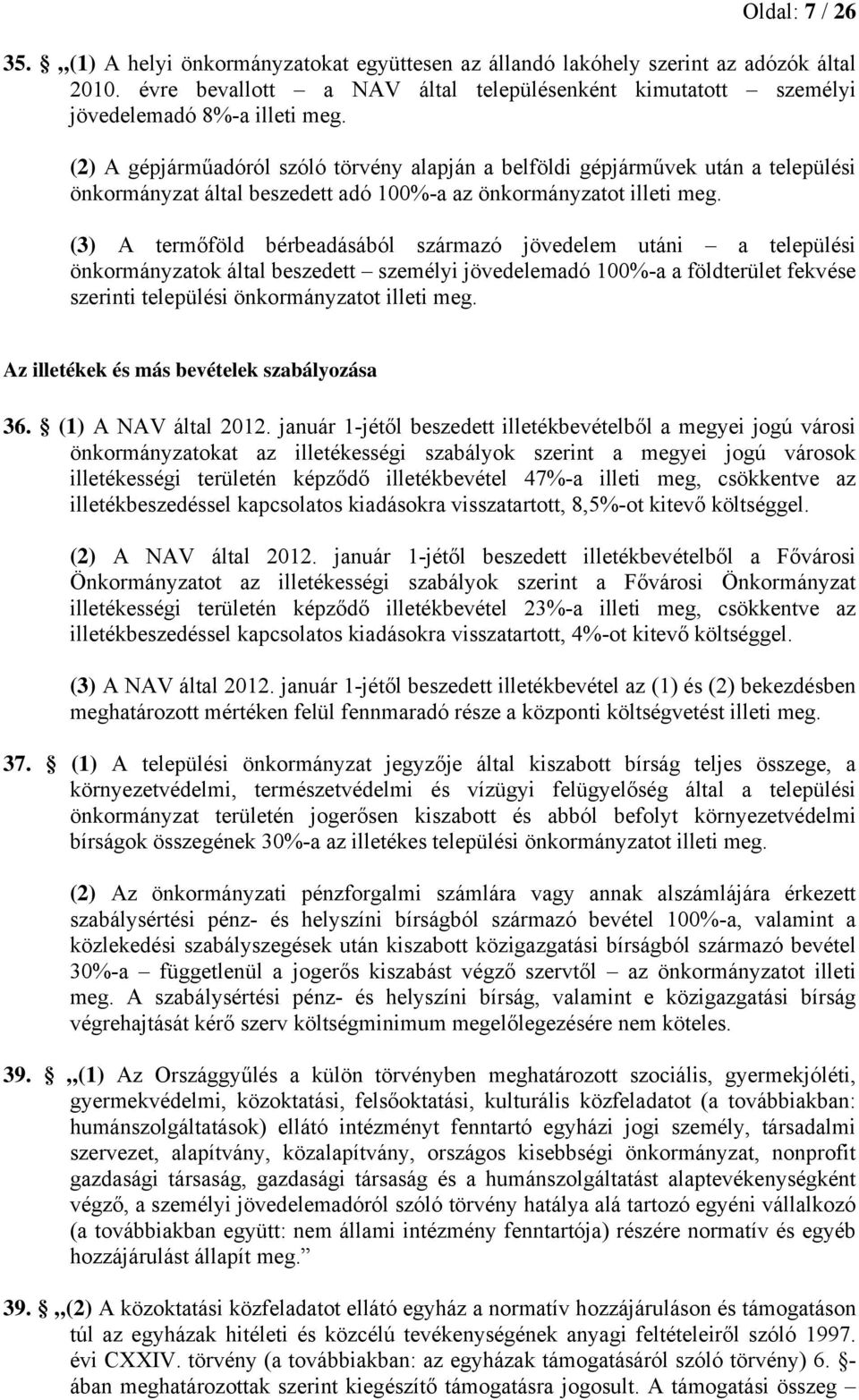 (3) A termőföld bérbeadásából származó jövedelem utáni a települési önkormányzatok által beszedett személyi jövedelemadó 100%-a a földterület fekvése szerinti települési önkormányzatot illeti meg.