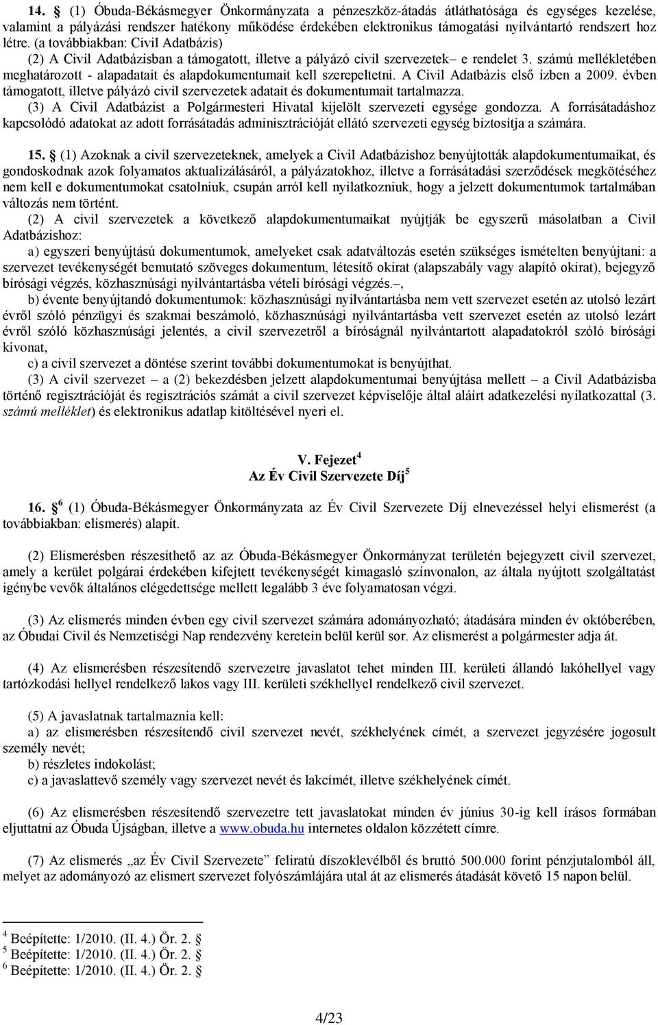 számú mellékletében meghatározott - alapadatait és alapdokumentumait kell szerepeltetni. A Civil Adatbázis első ízben a 2009.