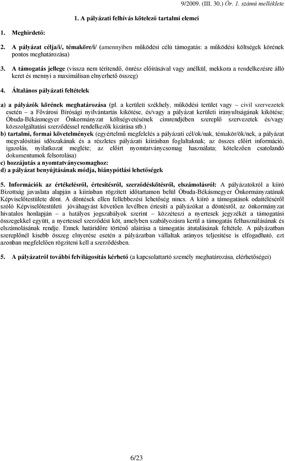 A támogatás jellege (vissza nem térítendő, önrész előírásával vagy anélkül, mekkora a rendelkezésre álló keret és mennyi a maximálisan elnyerhető összeg) 4.