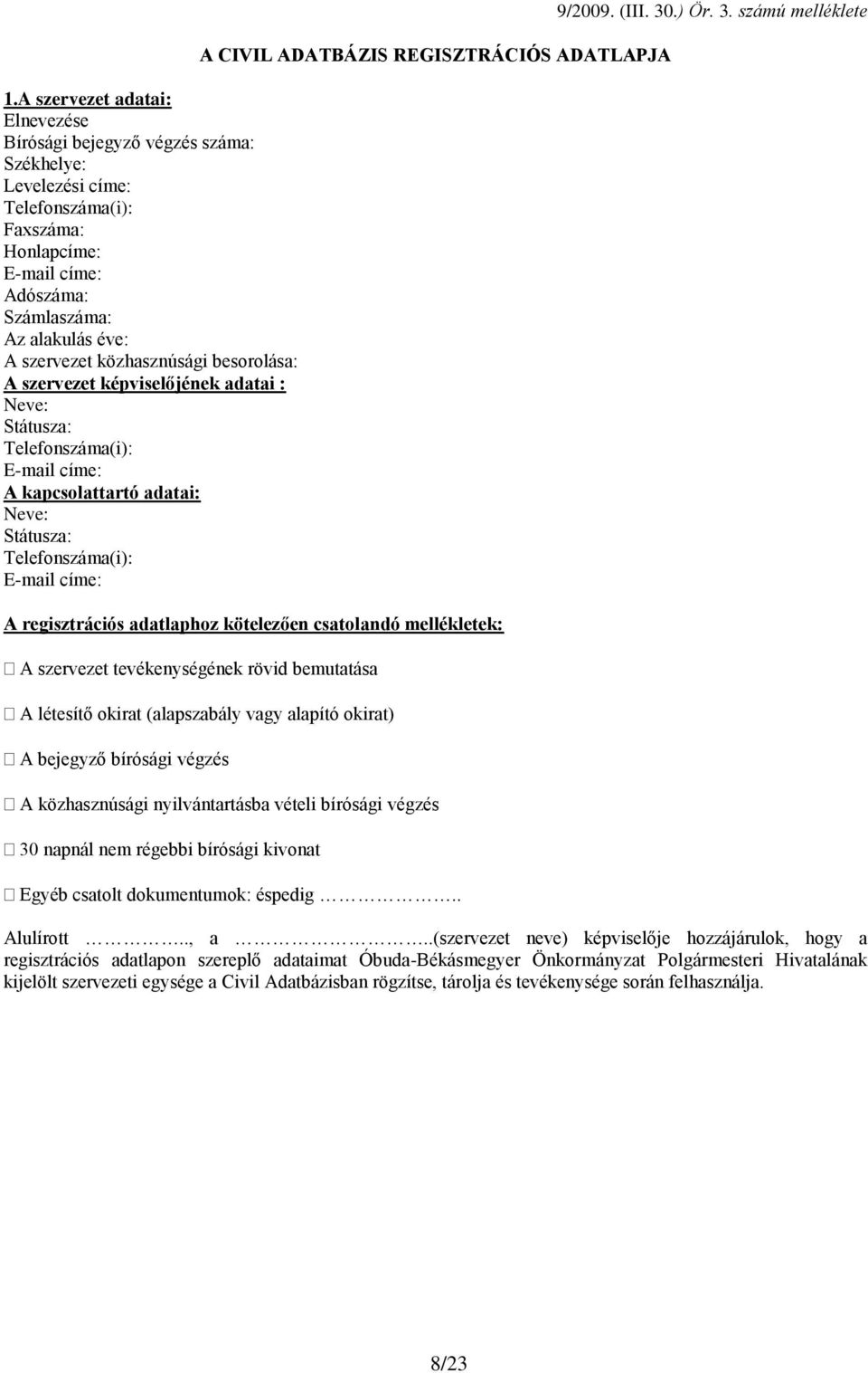 REGISZTRÁCIÓS ADATLAPJA A regisztrációs adatlaphoz kötelezően csatolandó mellékletek: A szervezet tevékenységének rövid bemutatása A létesítő okirat (alapszabály vagy alapító okirat) A bejegyző