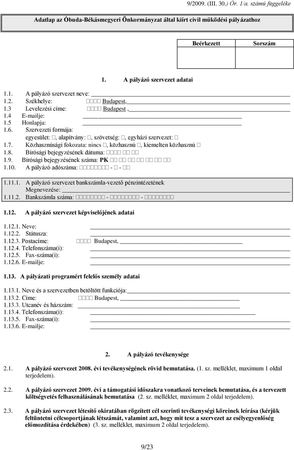 Közhasznúsági fokozata: nincs, közhasznú, kiemelten közhasznú 1.8. Bírósági bejegyzésének dátuma: 1.9. Bírósági bejegyzésének száma: PK 1.10. A pályázó adószáma: - - 1.11.1. A pályázó szervezet bankszámla-vezető pénzintézetének Megnevezése: 1.