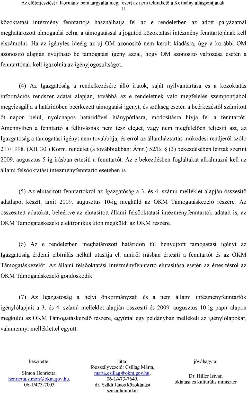 Ha az igénylés ideéig az új OM azonosító nem került kiadásra, úgy a korábbi OM azonosító alapján nyújtható be támogatási igény azzal, hogy OM azonosító változása esetén a fenntartónak kell igazolnia