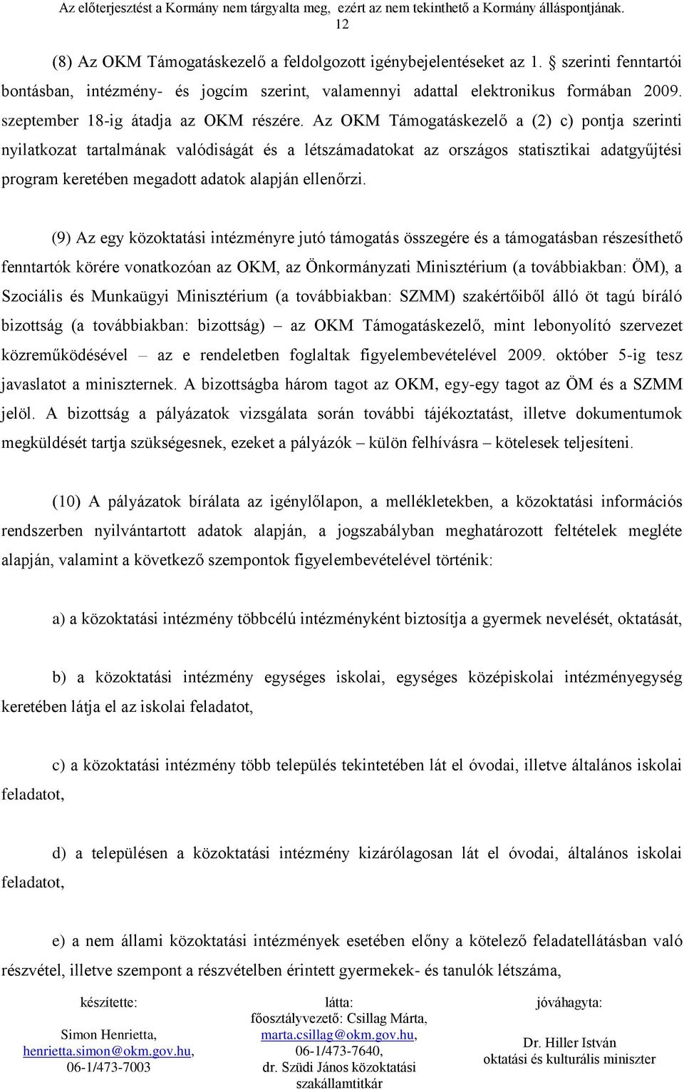 Az OKM Támogatáskezelő a (2) c) pontja szerinti nyilatkozat tartalmának valódiságát és a létszámadatokat az országos statisztikai adatgyűjtési program keretében megadott adatok alapján ellenőrzi.