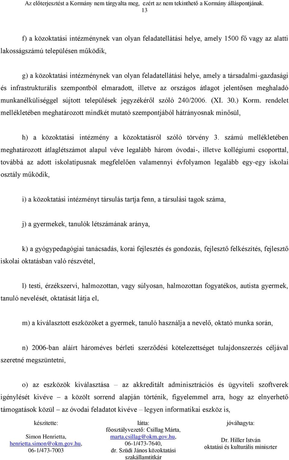 rendelet mellékletében meghatározott mindkét mutató szempontjából hátrányosnak minősül, h) a közoktatási intézmény a közoktatásról szóló törvény 3.