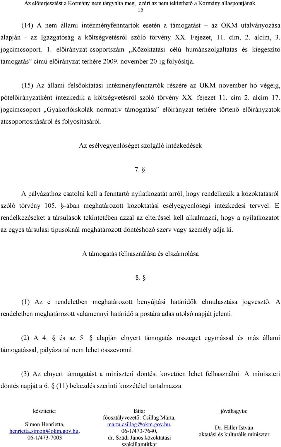 (15) Az állami felsőoktatási intézményfenntartók részére az OKM november hó végéig, pótelőirányzatként intézkedik a költségvetésről szóló törvény XX. fejezet 11. cím 2. alcím 17.