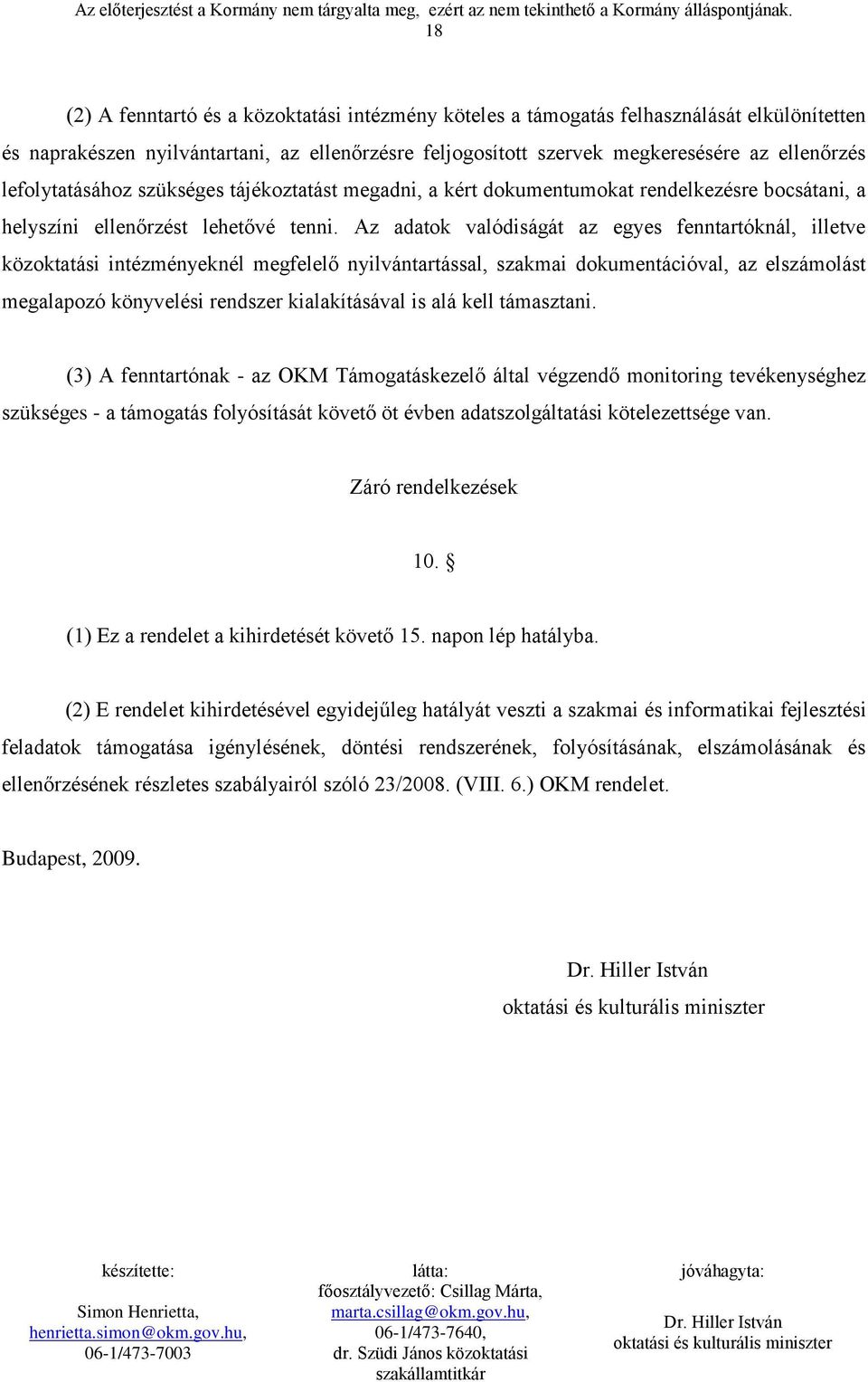 Az adatok valódiságát az egyes fenntartóknál, illetve közoktatási intézményeknél megfelelő nyilvántartással, szakmai dokumentációval, az elszámolást megalapozó könyvelési rendszer kialakításával is