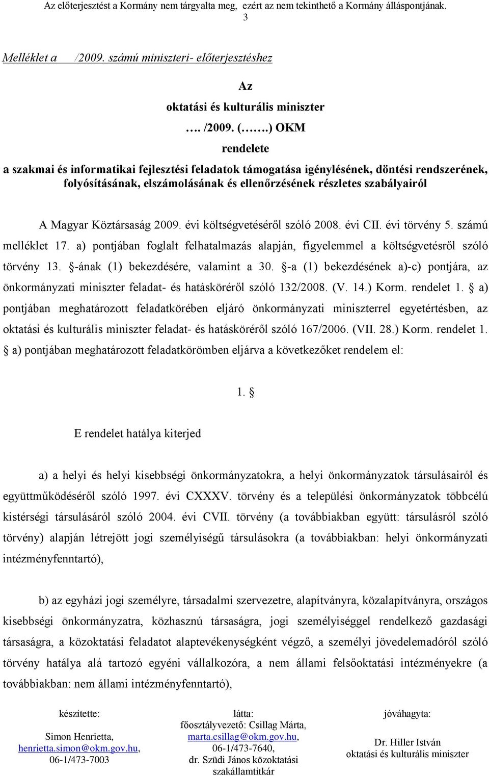 Köztársaság 2009. évi költségvetéséről szóló 2008. évi CII. évi törvény 5. számú melléklet 17. a) pontjában foglalt felhatalmazás alapján, figyelemmel a költségvetésről szóló törvény 13.