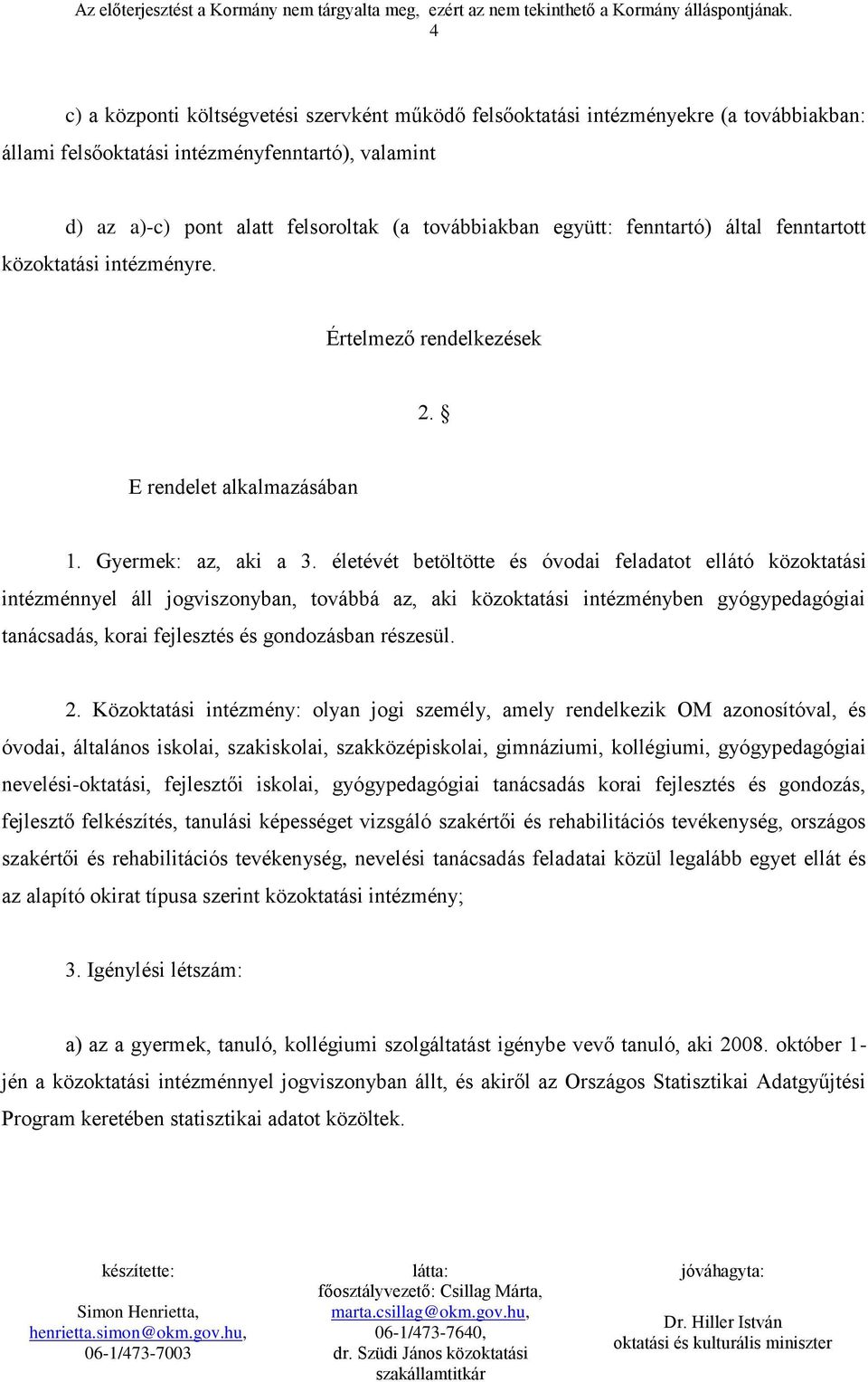 életévét betöltötte és óvodai feladatot ellátó közoktatási intézménnyel áll jogviszonyban, továbbá az, aki közoktatási intézményben gyógypedagógiai tanácsadás, korai fejlesztés és gondozásban