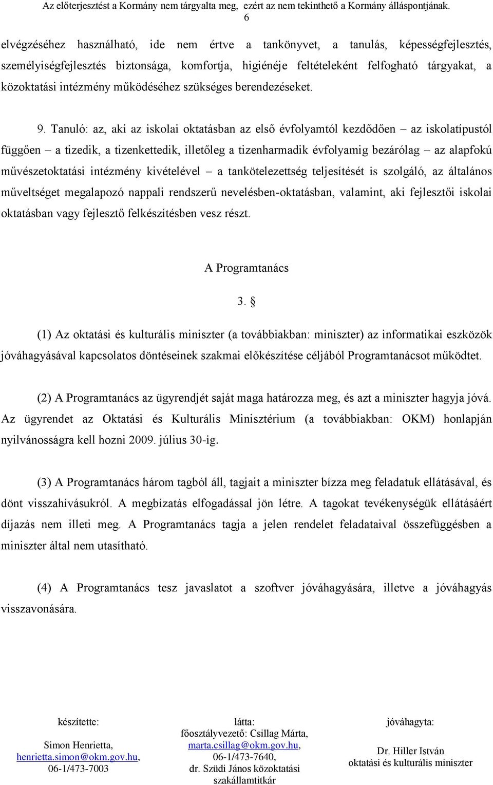 Tanuló: az, aki az iskolai oktatásban az első évfolyamtól kezdődően az iskolatípustól függően a tizedik, a tizenkettedik, illetőleg a tizenharmadik évfolyamig bezárólag az alapfokú művészetoktatási