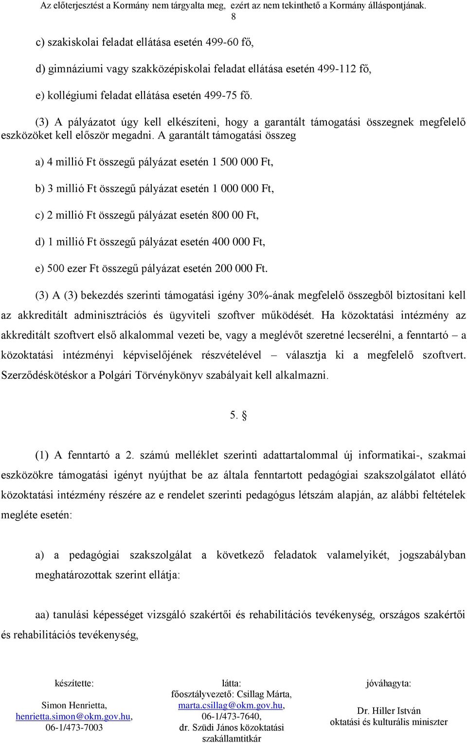 A garantált támogatási összeg a) 4 millió Ft összegű pályázat esetén 1 500 000 Ft, b) 3 millió Ft összegű pályázat esetén 1 000 000 Ft, c) 2 millió Ft összegű pályázat esetén 800 00 Ft, d) 1 millió