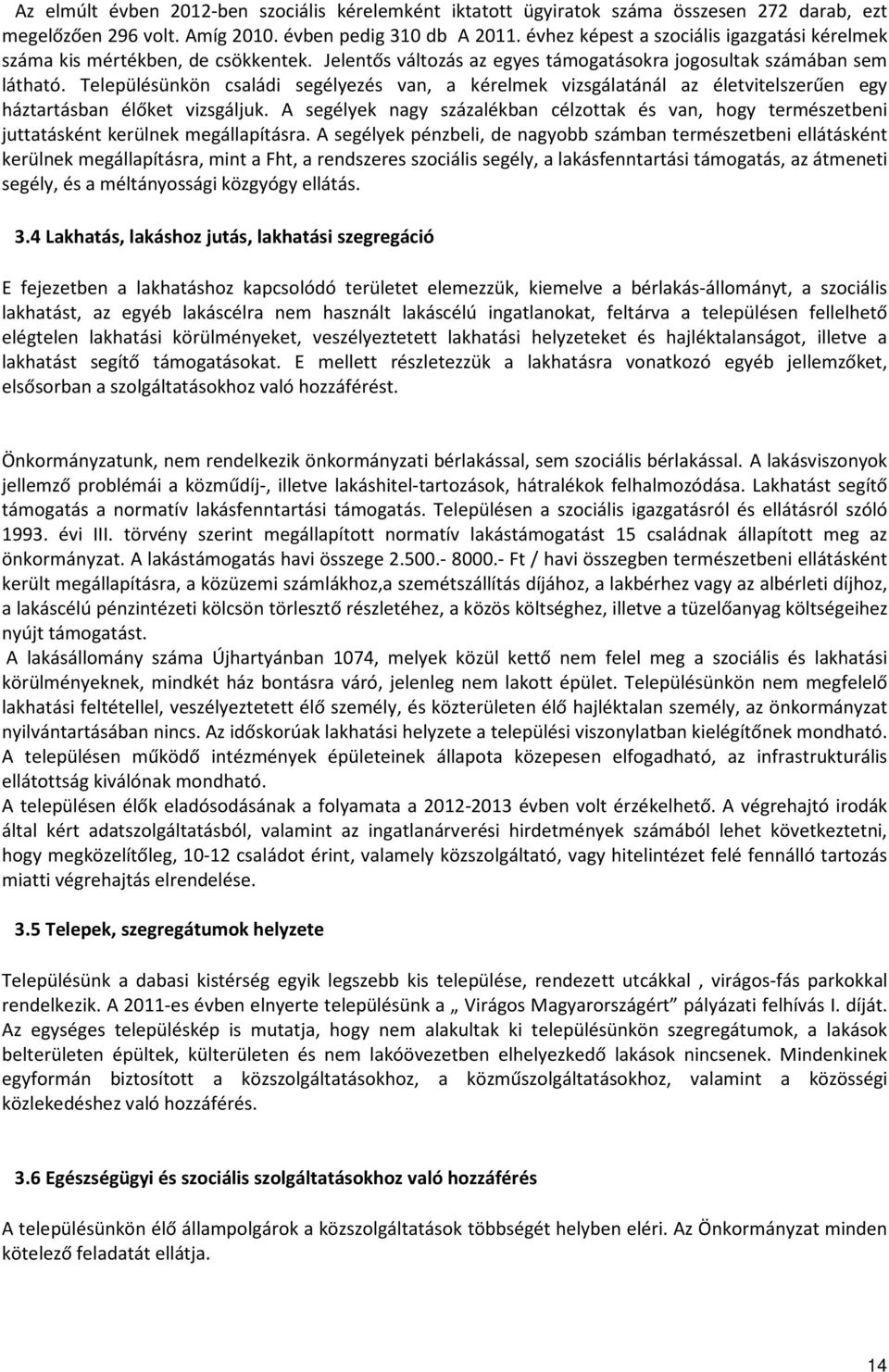 Településünkön családi segélyezés van, a kérelmek vizsgálatánál az életvitelszerűen egy háztartásban élőket vizsgáljuk.