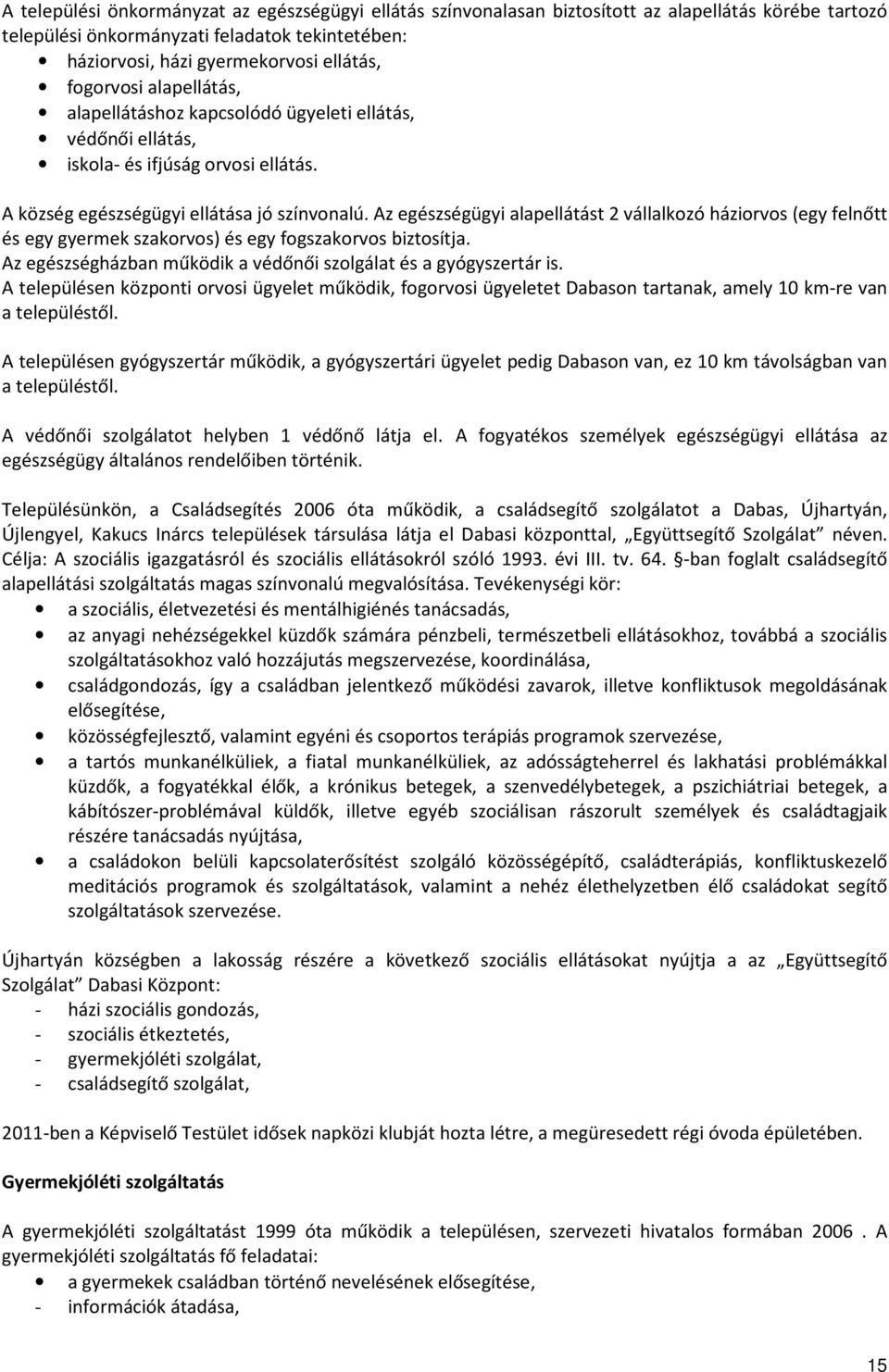 Az egészségügyi alapellátást 2 vállalkozó háziorvos (egy felnőtt és egy gyermek szakorvos) és egy fogszakorvos biztosítja. Az egészségházban működik a védőnői szolgálat és a gyógyszertár is.